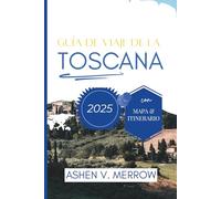 GUÍA DE VIAJE DE LA TOSCANA 2025: Descubriendo la belleza de las ondulantes colinas de Italia