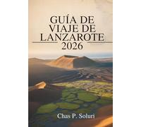 GUÍA DE VIAJE DE LANZAROTE 2026: Explora los paisajes volcánicos de las Islas Canarias en España