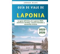 Guía de viaje de Laponia 2025-2026: La guía definitiva de Laponia 2025: Aventuras nevadas, auroras boreales y maravillas árticas