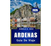 GUÍA DE VIAJE DE LAS ARDENAS 2026: Senderos, castillos y aventuras ocultas en el corazón verde de Europa”