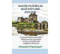 GUÍA DE VIAJE DE LAS ISLAS SHETLAND 2025-2026: El manual definitivo para 2025-2026 de las islas escarpadas, remotas y notablemente acogedoras de Escocia