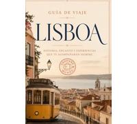 Guia de Viaje de Lisboa: Historia, encanto y experiencias que te acompañaran siempre