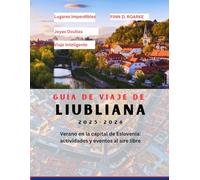 GUÍA DE VIAJE DE LIUBLIANA 2025-2026: Verano en la capital de Eslovenia: actividades y eventos al aire libre