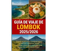 Guía de viaje de Lombok 2025/2026: Explore la isla paradisíaca virgen de Indonesia: caminatas, playas escondidas, cultura local y aventura desde Gilis hasta el monte Rinjani