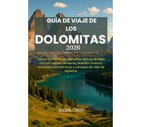 GUÍA DE VIAJE DE LOS DOLOMITAS 2026: Explora el País de las Maravillas Alpinas de Italia con los mejores senderos, diversión invernal, recorridos panorámicos y consejos de viaje de expertos