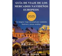 GUÍA DE VIAJE DE LOS MERCADOS NAVIDEÑOS EUROPEOS 2025: Un mágico viaje invernal por ciudades festivas y joyas ocultas