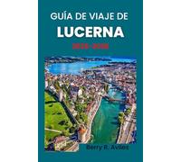Guía de viaje de Lucerna 2025-2026: Desde el casco antiguo hasta las vistas a la montaña: descubra sus principales atracciones, vistas increíbles y experiencias culturales
