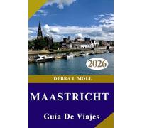 GUÍA DE VIAJE DE MAASTRICHT 2026: Aventura, cultura y descubrimientos culinarios en cada esquina