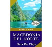 GUÍA DE VIAJE DE MACEDONIA DEL NORTE 2026: Festivales, aventuras e historias que nunca olvidarás”