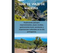 GUÍA DE VIAJE DE MADEIRA: Explorando paisajes impresionantes, joyas ocultas, gastronomía local, aventuras y experiencias culturales en la isla portuguesa.