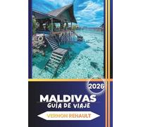GUÍA DE VIAJE DE MALDIVAS 2026: Orientación esencial para explorar islas, elegir resorts premium, arrecifes para hacer snorkel, sitios de buceo y escapadas al océano