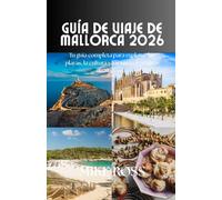 Guía de viaje de Mallorca 2026: Tu guía completa para explorar las playas, la cultura y los tesoros ocultos de Mallorca.