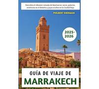 Guía De Viaje De Marrakech 2025-2026: Descubra el vibrante corazón de Marruecos: zocos, palacios, aventuras en el desierto y joyas ocultas en la Ciudad Roja