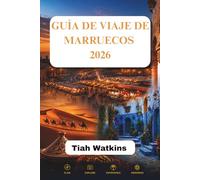 GUÍA DE VIAJE DE MARRUECOS 2026: De ciudades bulliciosas a tranquilos refugios en el desierto