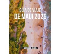 GUÍA DE VIAJE DE MAUI 2026: Aventuras inolvidables en la isla más mágica de Hawái
