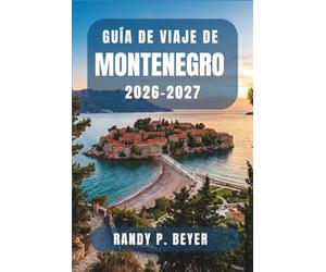 Guía de viaje de Montenegro 2026-2027: Descubre la joya costera de los Balcanes con rutas de senderismo, excursiones de un día, mercados gastronómicos ... clara para visitantes independientes.
