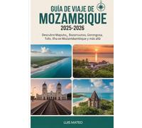 Guía de viaje de Mozambique 2025-2026: Descubre Maputo, Bazaruto, Gorongosa, Tofo, Ilha de Moçambique y más allá