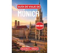 Guía de viaje de Múnich 2026-2027: Explora la capital de Baviera con consejos de expertos, itinerarios prácticos, monumentos históricos, cervecerías ... y excursiones de un día a Neuschwanstein