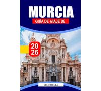 GUÍA DE VIAJE DE MURCIA 2026: Explora la belleza barroca de Murcia, los vibrantes mercados y la calidez mediterránea