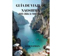 GUÍA DE VIAJE DE NAOSHIMA 2025/2026 (A TODO COLOR): Explora El Arte, La Naturaleza, Las Joyas Ocultas Y Las Atracciones Locales En El Mar Interior De Seto Y Takamatsu