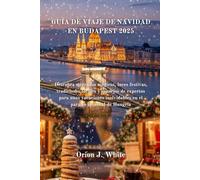 GUÍA DE VIAJE DE NAVIDAD EN BUDAPEST 2025: Descubra mercados mágicos, luces festivas, tradiciones locales y consejos de expertos para unas vacaciones inolvidables en el paraíso invernal de Hungría