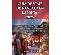 Guía De Viaje De Navidad En Laponia 2025: Explora el pueblo de Papá Noel, los safaris de renos y la aurora boreal en el paraíso ártico de Finlandia.