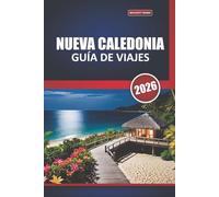 Guía de viaje de Nueva Caledonia 2026: Descubre playas de islas, cultura local, actividades al aire libre, experiencias gastronómicas y consejos ... de un viaje tranquilo por el Pacífico Sur