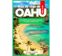 Guía de viaje de Oahu 2025-2026: Tu compañero de viaje a todo color esencial para los monumentos, tradiciones, gastronomía y maravillas naturales de Oahu