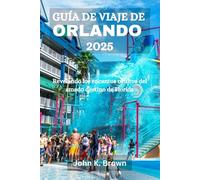 GUÍA DE VIAJE DE ORLANDO 2025: Revelando los encantos ocultos del amado destino de Florida