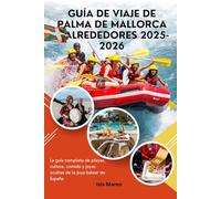 Guía de viaje de Palma de Mallorca y alrededores 2025-2026: La guía completa de playas, cultura, comida y joyas ocultas de la joya balear de España