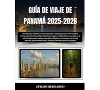 GUÍA DE VIAJE DE PANAMÁ 2025-2026: Descubra las prístinas costas del Caribe, caminatas por la selva tropical, tierras altas de café, pueblos ... surfear, mercados callejeros, encuentros c...