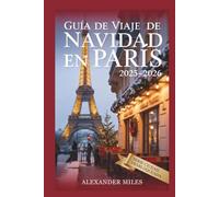 Guía de viaje de París para Navidad 2025-2026: Vive la Navidad en París: eventos festivos, mercados mágicos, gastronomía, compras e itinerarios para cada viajero.