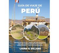 GUÍA DE VIAJE DE PERÚ 2026-2027: EXPLORA MACHU PICCHU, CUSCO Y LAS JOYAS OCULTAS DE PERÚ CON CONSEJOS LOCALES, ATRACCIONES IMPRESCINDIBLES Y AVENTURAS INOLVIDABLES.