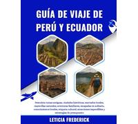 GUÍA DE VIAJE DE PERÚ Y ECUADOR 2025-2026: Descubra ruinas antiguas, ciudades históricas, mercados locales, maravillas naturales, aventuras ... atracciones imperdibles y estrateg...