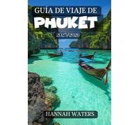 GUÍA DE VIAJE DE PHUKET 2025/2026: La mejor aventura: playas, cultura, emociones, vida nocturna y joyas ocultas en el corazón de la isla.