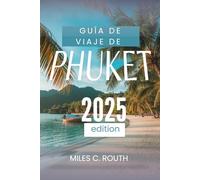 GUÍA DE VIAJE DE PHUKET 2025: La escapada definitiva a la isla