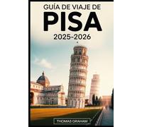 Guía de viaje de Pisa 2025-2026: Explore la Torre Inclinada, la Piazza dei Miracoli, la Catedral de Pisa, el Baptisterio, Camposanto y los paseos por ... prácticos y secretos locales para viajeros...
