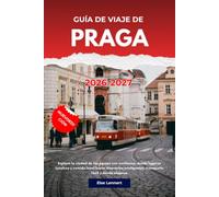 GUÍA DE VIAJE DE PRAGA 2026 a 2027: Explora la ciudad de las agujas con confianza, desde lugares icónicos y comida local hasta itinerarios inteligentes, transporte fácil y dónde alojarse