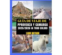 GUÍA DE VIAJE DE PROVENZA Y CAMARGA 2025/2026 (A TODO COLOR): Itinerario Definitivo Para Explorar Marsella, Aviñón, Arlés, Nimes Y Más Allá: ... Tesoros Ocultos Y Consejos De Viaje