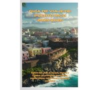 Guía de viaje de Puerto Rico 2025/2026: Explore San Juan, El Yunque, Vieques y Culebra: las principales atracciones, comida, playas, cultura local e itinerarios completos