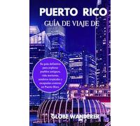 GUÍA DE VIAJE DE PUERTO RICO 2025-2026: Tu Guía Definitiva para Explorar Altas Ciudades, Vida Nocturna, Senderos Tropicales y Escapadas Costeras en Puerto Rico.