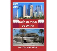 GUÍA DE VIAJE DE QATAR 2025-2026: Experimente la capital histórica de Qatar como un local: lugares emblemáticos, joyas secretas, delicias y ... consejos de expertos para un viaje perfecto.