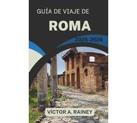 GUÍA DE VIAJE DE ROMA 2025-2026: Explorando el patrimonio, la gastronomía y la cultura urbana contemporánea con confianza