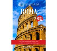 GUÍA DE VIAJE DE ROMA 2025: Todo lo que necesitas saber para un viaje inolvidable a la ciudad atemporal de Turquía