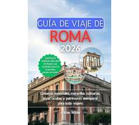 GUÍA DE VIAJE DE ROMA 2026: Consejos esenciales, maravillas culinarias, joyas ocultas y patrimonio atemporal para todo viajero