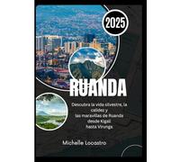 GUÍA DE VIAJE DE RUANDA 2025: Descubra la vida silvestre, la calidez y las maravillas de Ruanda desde Kigali hasta Virunga.