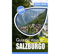 Guía de viaje de Salzburgo: Consejos sencillos para una aventura sin estrés, guía personal de Salzburgo con información práctica, secretos locales y lugares imprescindibles para todo viajero.