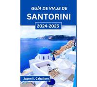 GUÍA DE VIAJE DE SANTORINI 2024-2025: Descubra tesoros escondidos, vistas impresionantes y experiencias auténticas en la isla más encantadora de Grecia