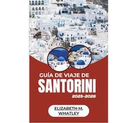 GUÍA DE VIAJE DE SANTORINI 2025-2026: Explorando pueblos en los acantilados, costas iluminadas por el sol, leyendas antiguas y viajes inolvidables a través de la isla más encantadora del Egeo.