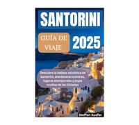 GUÍA DE VIAJE DE SANTORINI 2025: Descubra la belleza volcánica de Santorini, atardeceres icónicos, lugares atemporales y joyas ocultas de las Cícladas
